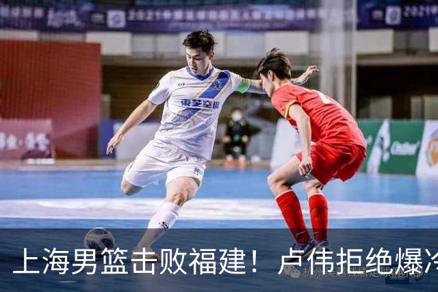 上海男篮击败福建！卢伟拒绝爆冷，麦基被弃用，拉塞尔16分