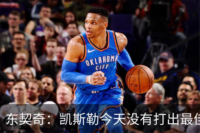 东契奇：凯斯勒今天没有打出最佳状态 但有我们给他托底呢