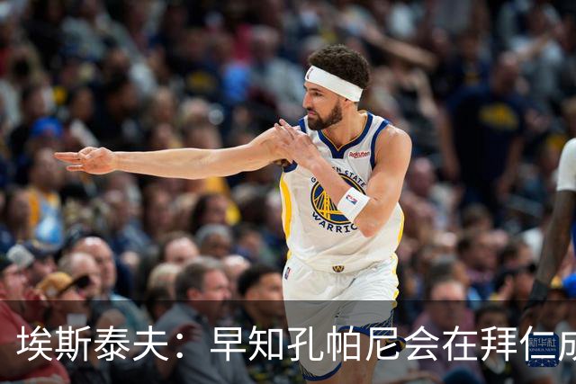 埃斯泰夫：早知孔帕尼会在拜仁成功；凯恩配得上金球奖