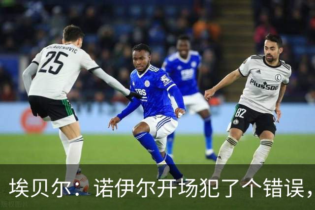 埃贝尔：诺伊尔开场犯了个错误，他有责任但其他人也有责任