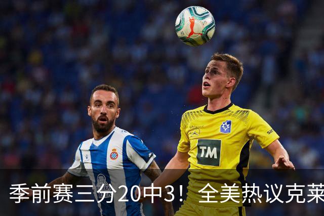 季前赛三分20中3！全美热议克莱：成热火最大麻烦 生涯恐怕已走到头