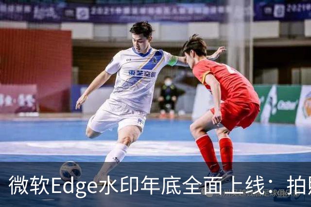 微软Edge水印年底全面上线：拍照截屏拦不住，只显示你的名字