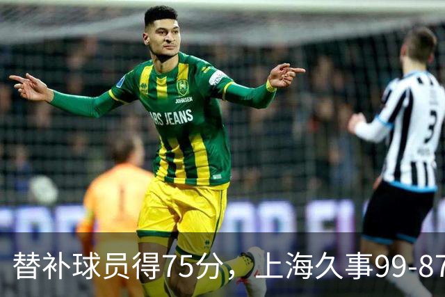 替补球员得75分，上海久事99-87轻取广东宏远