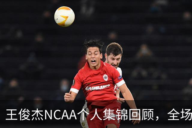王俊杰NCAA个人集锦回顾，全场砍下16分4板1断2帽