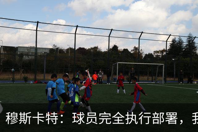 穆斯卡特：球员完全执行部署，我来承担失利责任