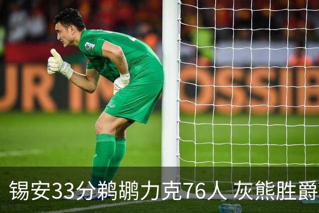 锡安33分鹈鹕力克76人 灰熊胜爵士终结4连败