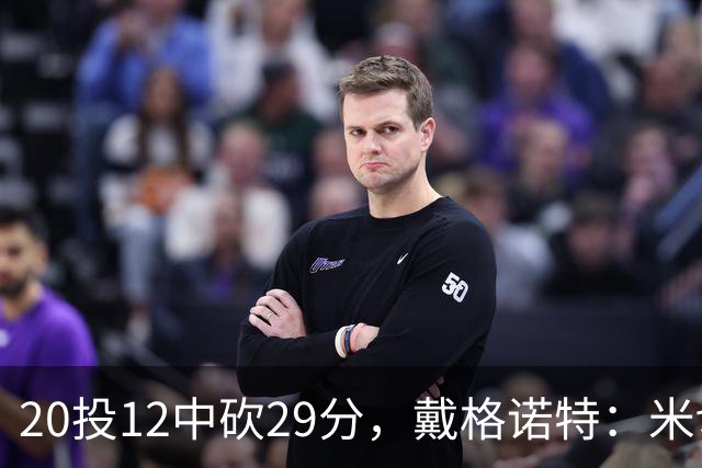 20投12中砍29分，戴格诺特：米切尔持球时再次掌控比赛